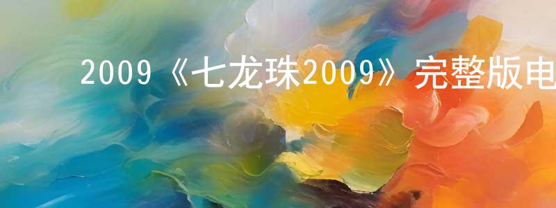 ﻿陈炼的网络影视资源,﻿2009《七龙珠2009》完整版电影/在线观看/百度云-美剧天堂